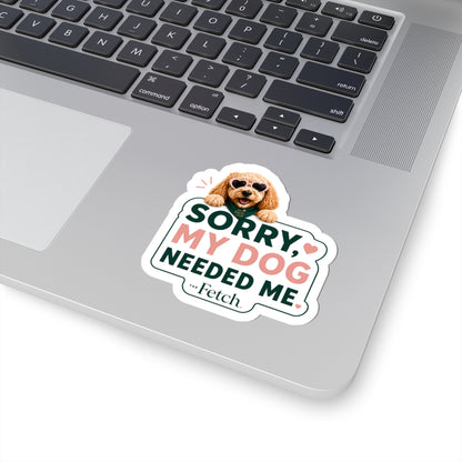 Sorry My Dog Needed Me Sticker | Funny Dog Lover Vinyl Decal, 3 Inch